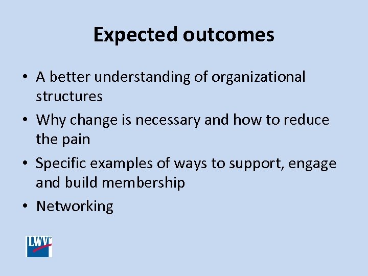 Expected outcomes • A better understanding of organizational structures • Why change is necessary