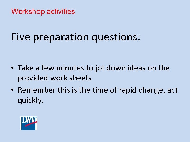 Workshop activities Five preparation questions: • Take a few minutes to jot down ideas