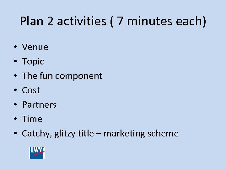 Plan 2 activities ( 7 minutes each) • • Venue Topic The fun component