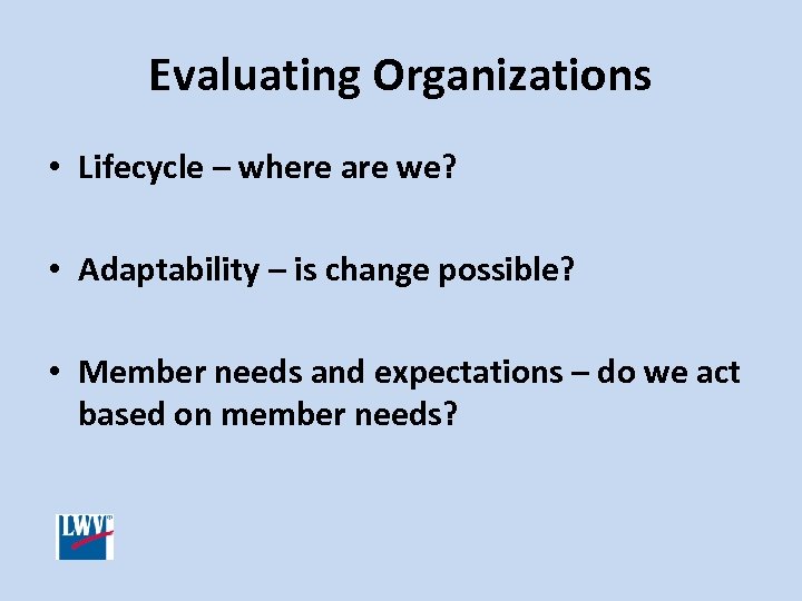 Evaluating Organizations • Lifecycle – where are we? • Adaptability – is change possible?