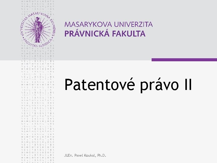 Patentové právo II JUDr. Pavel Koukal, Ph. D. 