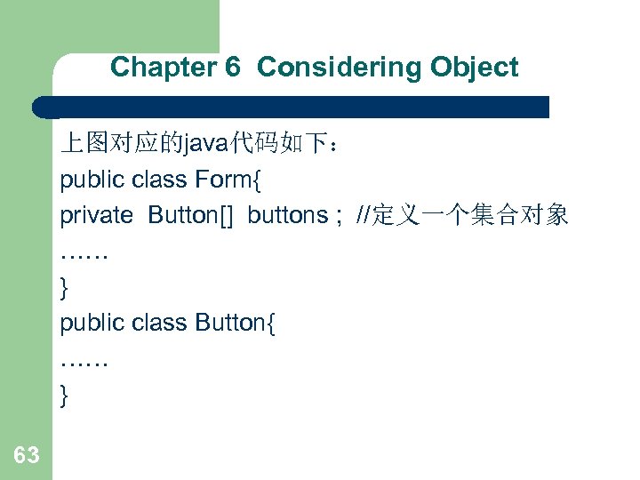 Chapter 6 Considering Object 上图对应的java代码如下： public class Form{ private Button[] buttons ; //定义一个集合对象 ……