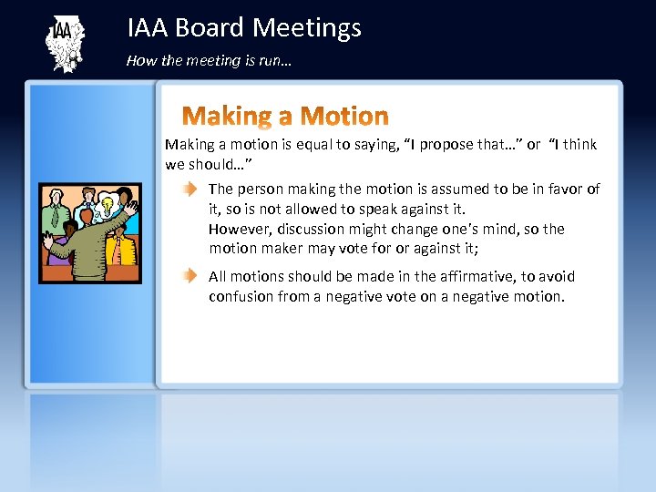 IAA Board Meetings How the meeting is run… Making a motion is equal to