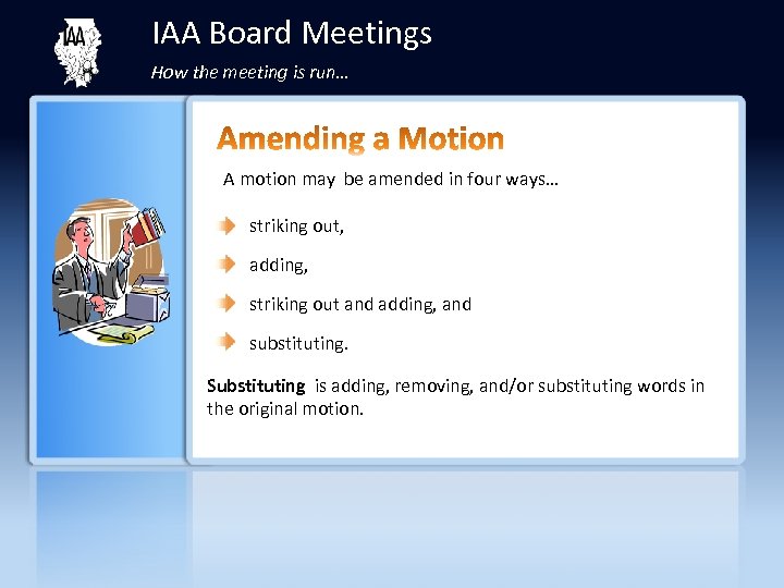 IAA Board Meetings How the meeting is run… A motion may be amended in