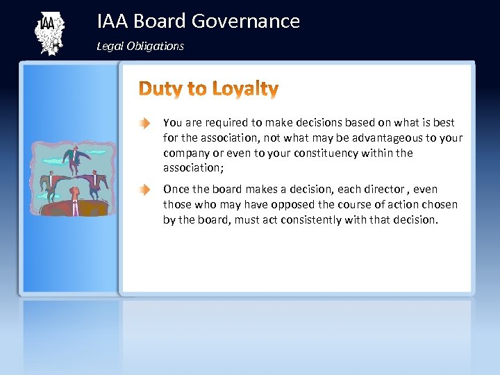 IAA Board Governance Legal Obligations You are required to make decisions based on what