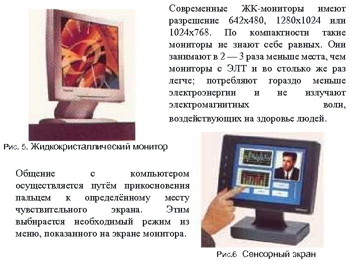 Современные ЖК-мониторы имеют разрешение 642 х480, 1280 х1024 или 1024 х768. По компактности такие