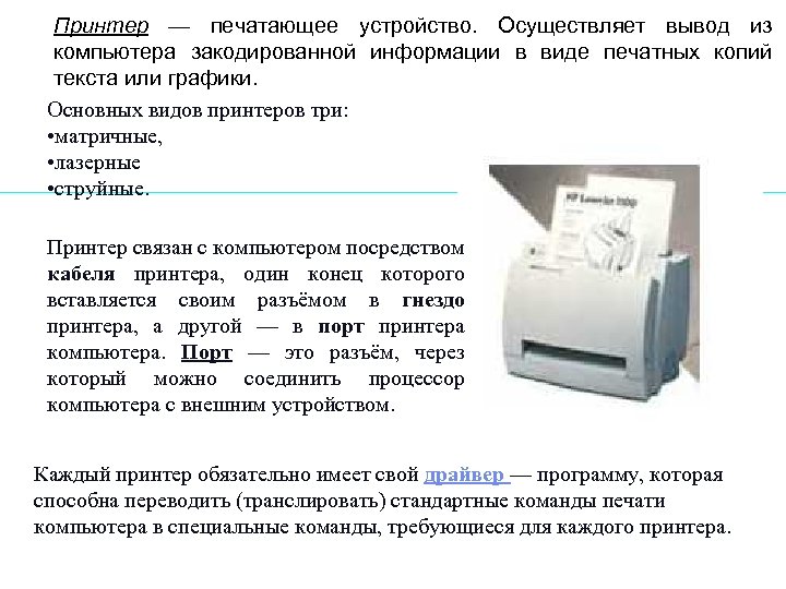 Принтер — печатающее устройство. Осуществляет вывод из компьютера закодированной информации в виде печатных копий