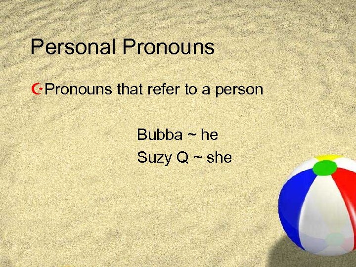 Personal Pronouns ZPronouns that refer to a person Bubba ~ he Suzy Q ~