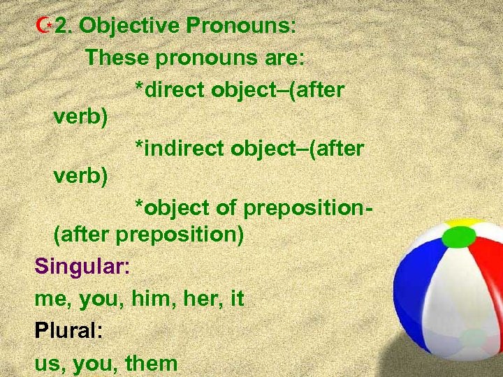 Z 2. Objective Pronouns: These pronouns are: *direct object–(after verb) *indirect object–(after verb) *object