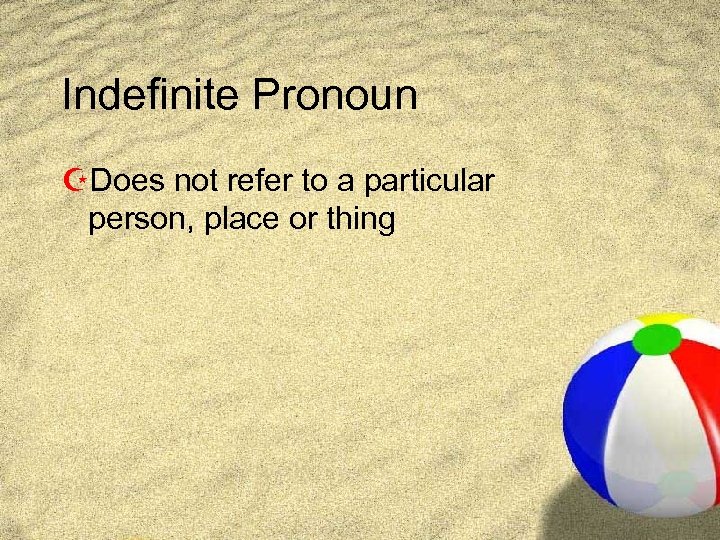 Indefinite Pronoun ZDoes not refer to a particular person, place or thing 