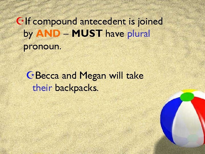 ZIf compound antecedent is joined by AND – MUST have plural pronoun. ZBecca and