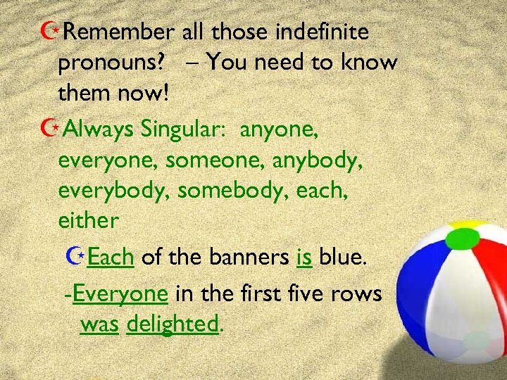 ZRemember all those indefinite pronouns? – You need to know them now! ZAlways Singular: