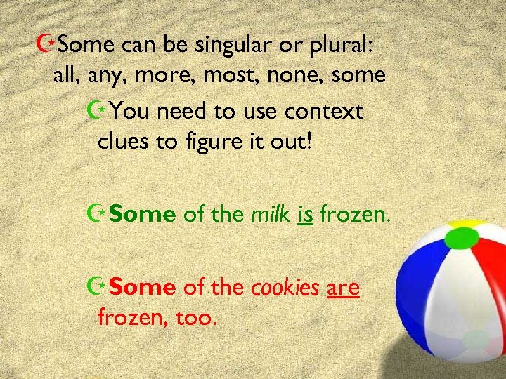 ZSome can be singular or plural: all, any, more, most, none, some ZYou need