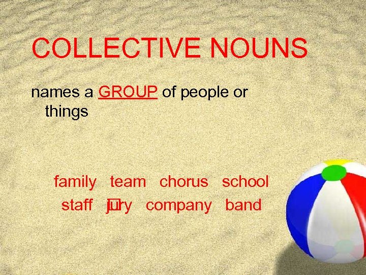 COLLECTIVE NOUNS names a GROUP of people or things family team chorus school staff