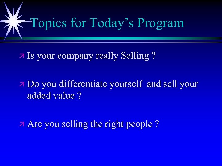 Topics for Today’s Program ä Is your company really Selling ? ä Do you