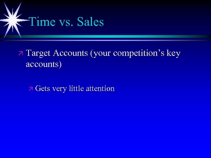 Time vs. Sales ä Target Accounts (your competition’s key accounts) ä Gets very little