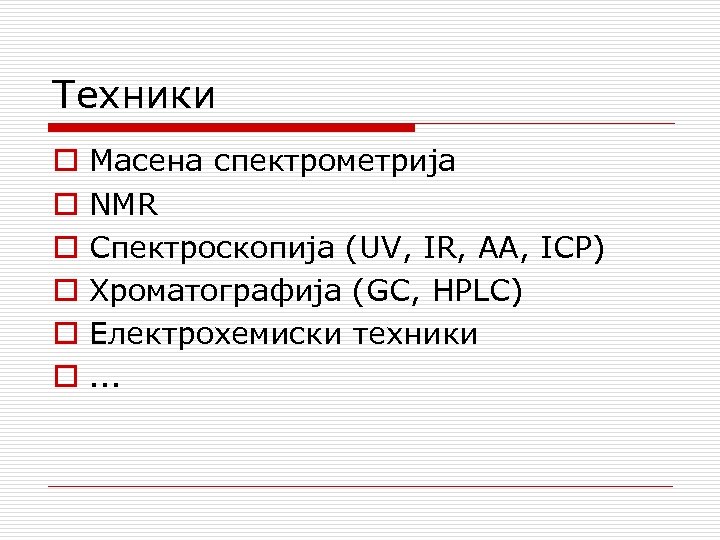 Техники o o o Масена спектрометрија NMR Спектроскопија (UV, IR, AA, ICP) Хроматографија (GC,