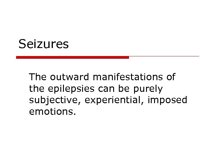 Seizures The outward manifestations of the epilepsies can be purely subjective, experiential, imposed emotions.