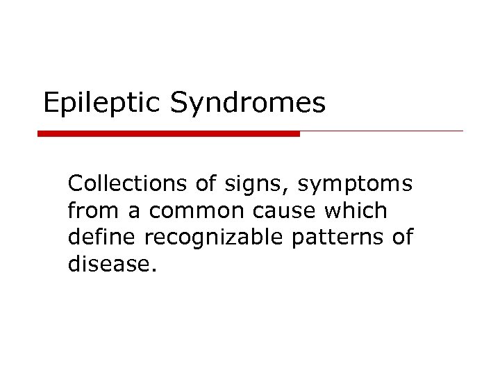 Epileptic Syndromes Collections of signs, symptoms from a common cause which define recognizable patterns