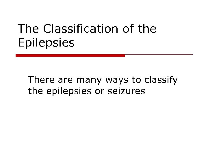 The Classification of the Epilepsies There are many ways to classify the epilepsies or