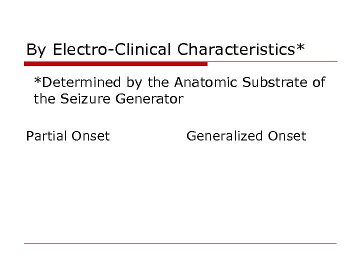 By Electro-Clinical Characteristics* *Determined by the Anatomic Substrate of the Seizure Generator Partial Onset