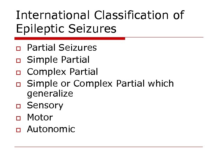 International Classification of Epileptic Seizures o o o o Partial Seizures Simple Partial Complex