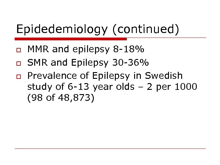 Epidedemiology (continued) o o o MMR and epilepsy 8 -18% SMR and Epilepsy 30