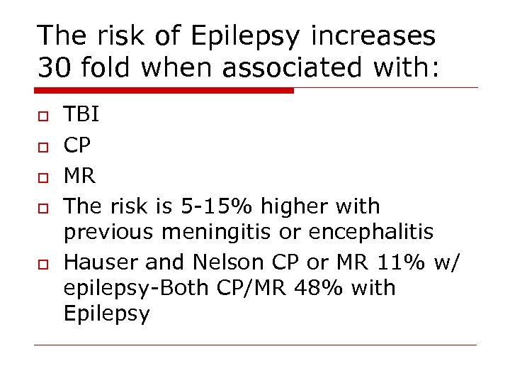 The risk of Epilepsy increases 30 fold when associated with: o o o TBI