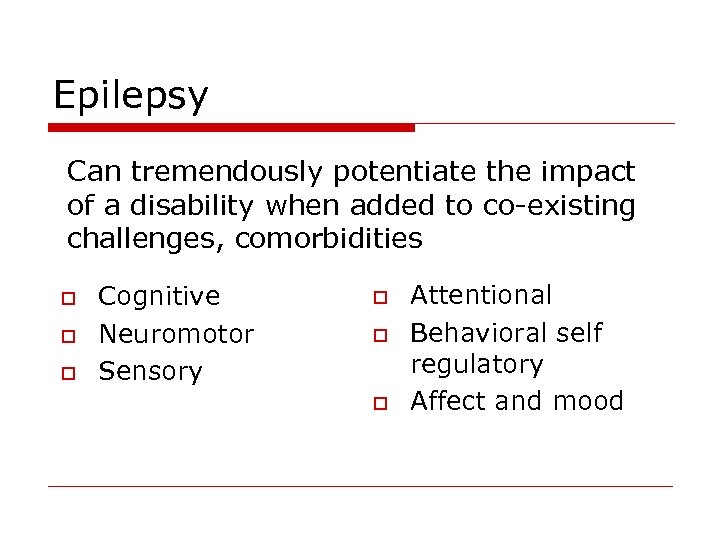 Epilepsy Can tremendously potentiate the impact of a disability when added to co-existing challenges,