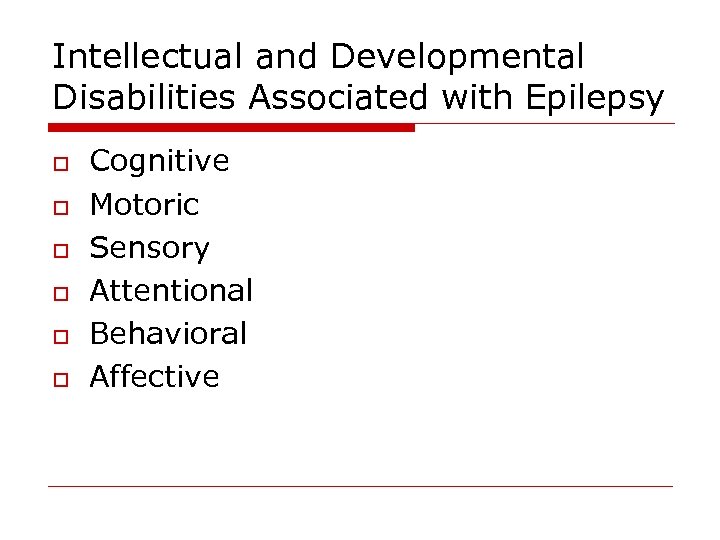 Intellectual and Developmental Disabilities Associated with Epilepsy o o o Cognitive Motoric Sensory Attentional