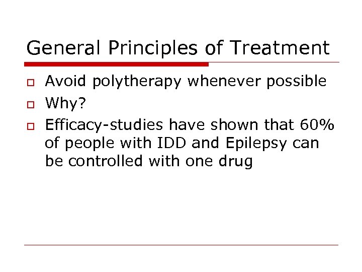 General Principles of Treatment o o o Avoid polytherapy whenever possible Why? Efficacy-studies have