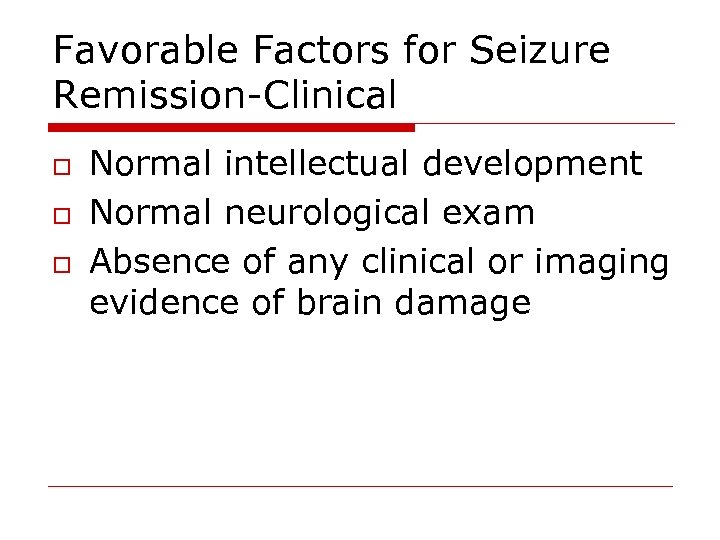 Favorable Factors for Seizure Remission-Clinical o o o Normal intellectual development Normal neurological exam