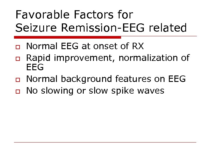 Favorable Factors for Seizure Remission-EEG related o o Normal EEG at onset of RX