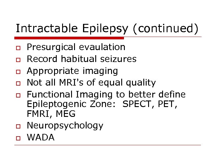 Intractable Epilepsy (continued) o o o o Presurgical evaulation Record habitual seizures Appropriate imaging