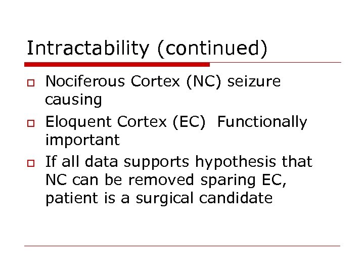 Intractability (continued) o o o Nociferous Cortex (NC) seizure causing Eloquent Cortex (EC) Functionally