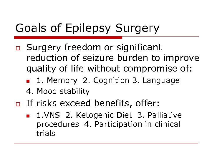 Goals of Epilepsy Surgery o Surgery freedom or significant reduction of seizure burden to