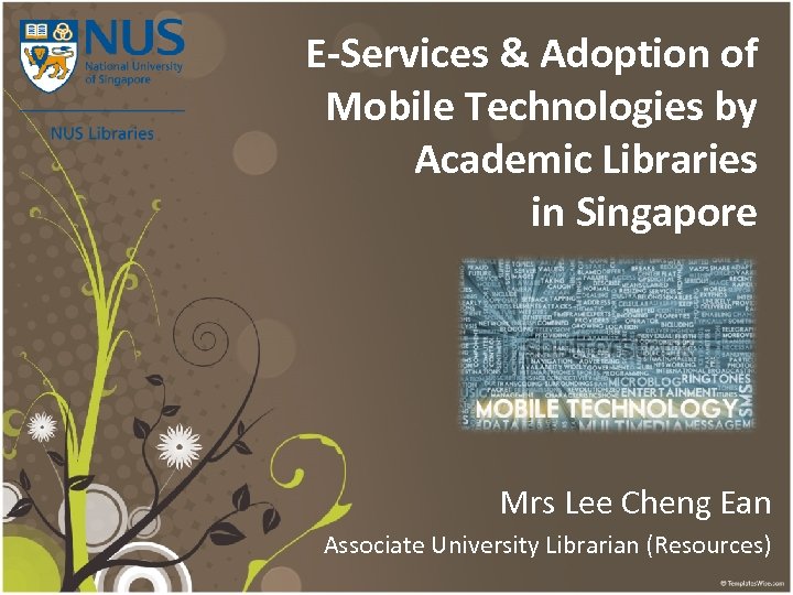 E-Services & Adoption of Mobile Technologies by Academic Libraries in Singapore Mrs Lee Cheng