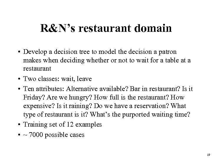 R&N’s restaurant domain • Develop a decision tree to model the decision a patron