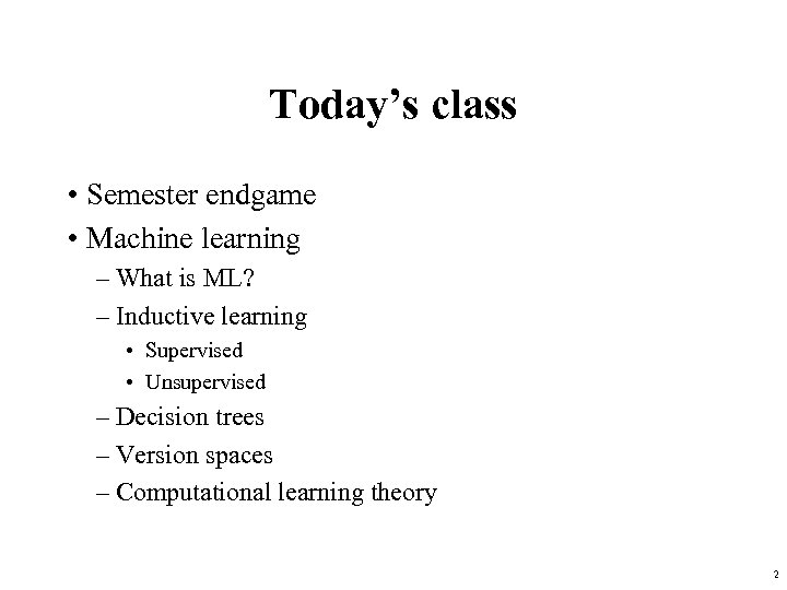 Today’s class • Semester endgame • Machine learning – What is ML? – Inductive