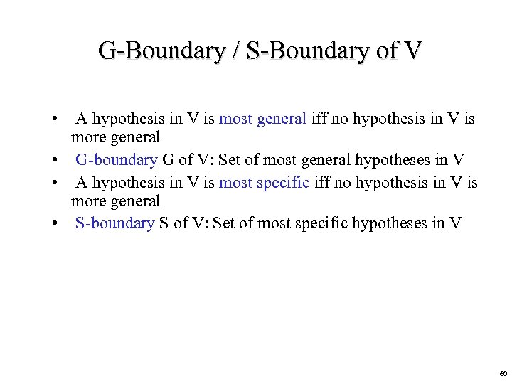G-Boundary / S-Boundary of V • A hypothesis in V is most general iff