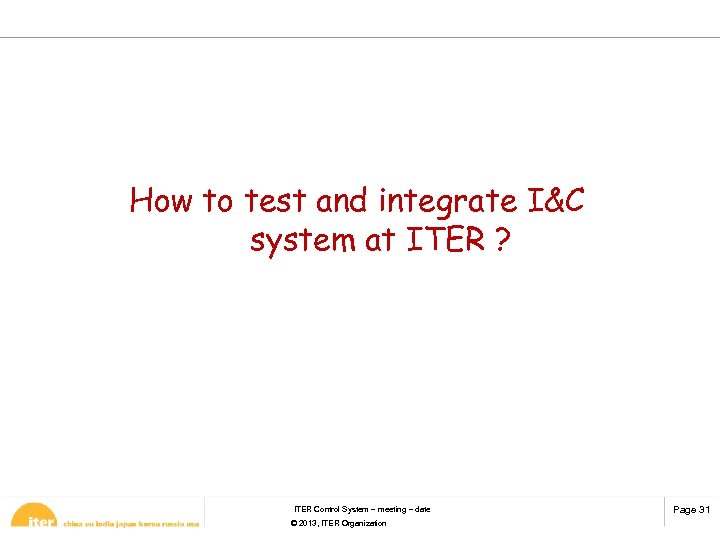 How to test and integrate I&C system at ITER ? ITER Control System –