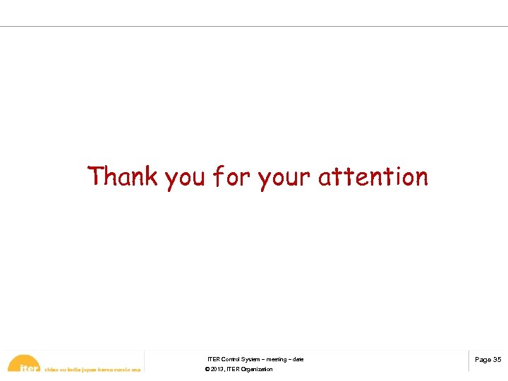 Thank you for your attention ITER Control System – meeting – date © 2013,