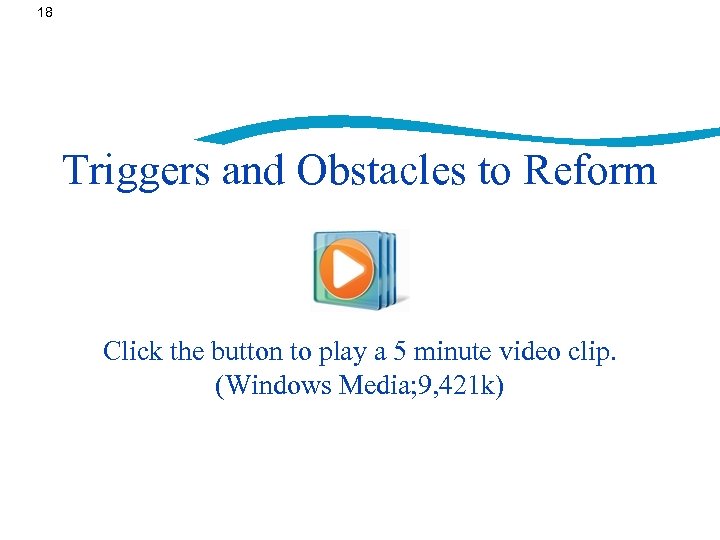 18 Triggers and Obstacles to Reform Click the button to play a 5 minute