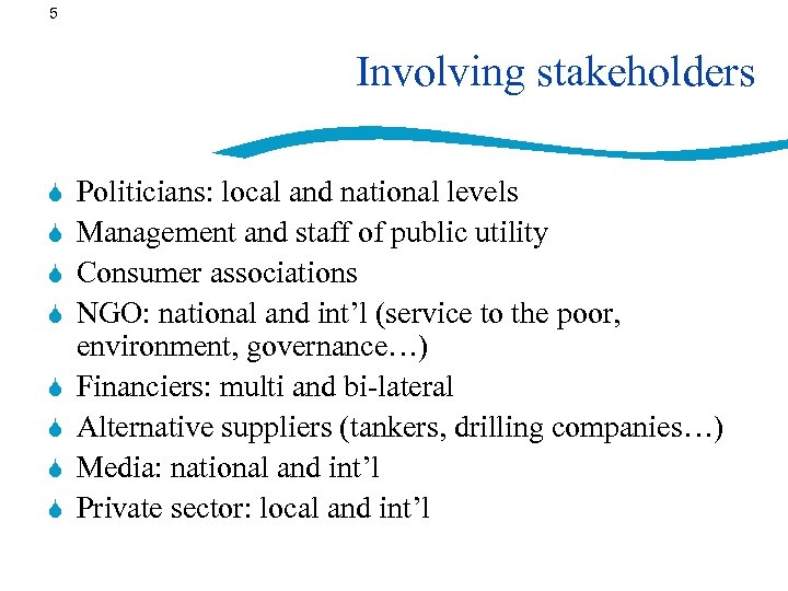 5 Involving stakeholders S S S S Politicians: local and national levels Management and