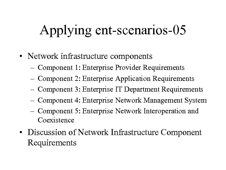 Applying ent-scenarios-05 • Network infrastructure components – – – Component 1: Enterprise Provider Requirements