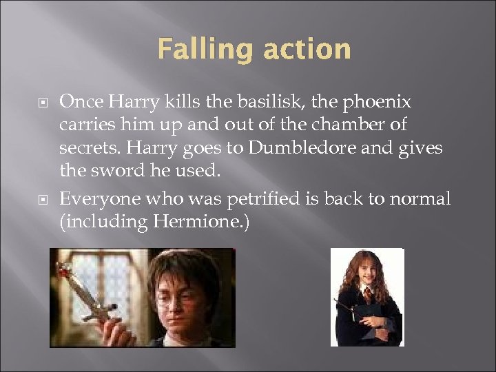 Falling action Once Harry kills the basilisk, the phoenix carries him up and out