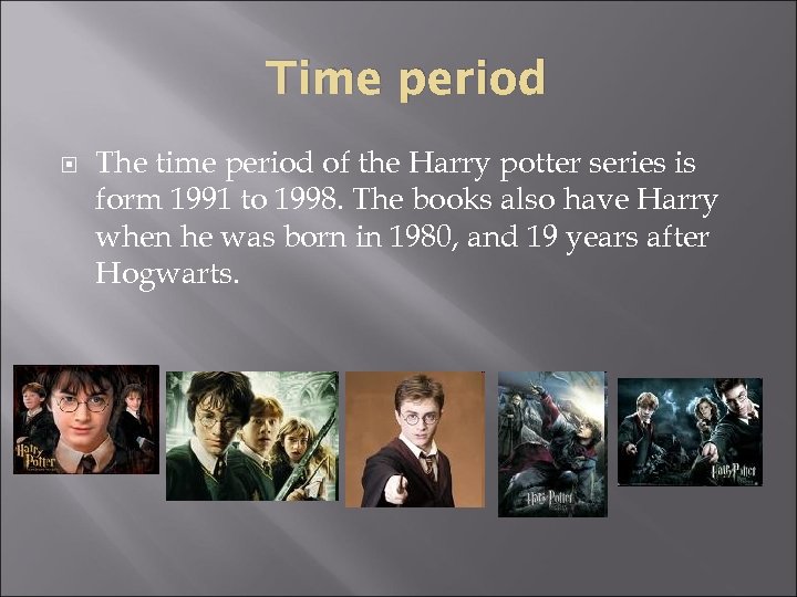 Time period The time period of the Harry potter series is form 1991 to