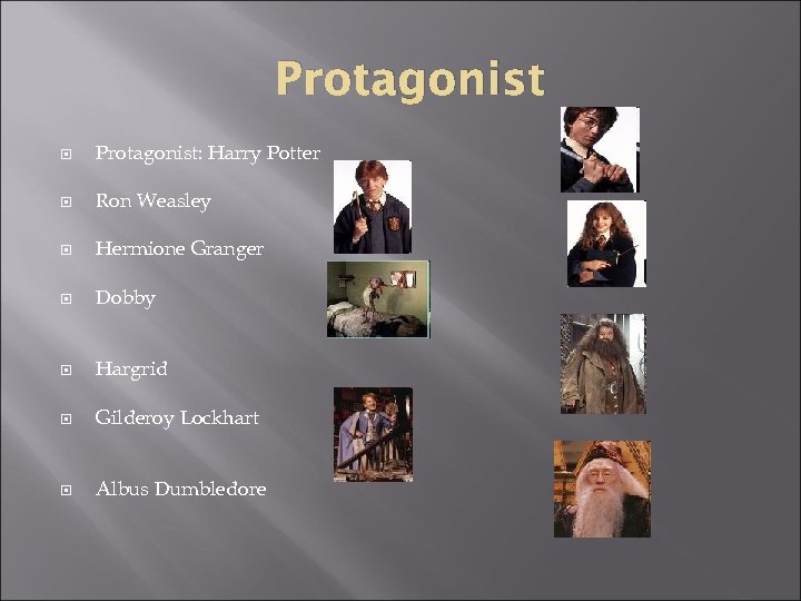 Protagonist Protagonist: Harry Potter Ron Weasley Hermione Granger Dobby Hargrid Gilderoy Lockhart Albus Dumbledore