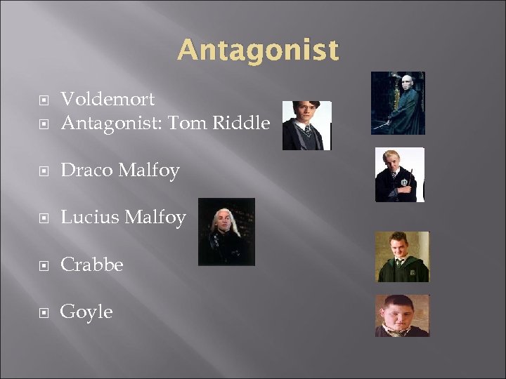 Antagonist Voldemort Antagonist: Tom Riddle Draco Malfoy Lucius Malfoy Crabbe Goyle 