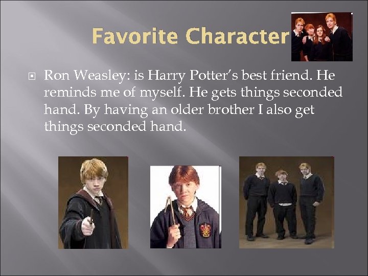 Favorite Character Ron Weasley: is Harry Potter’s best friend. He reminds me of myself.